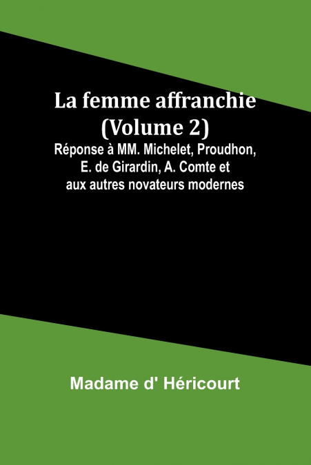 La femme affranchie (Volume 2); Réponse à MM. Michelet, Proudhon, E. de Girardin, A. Comte et aux autres novateurs modernes