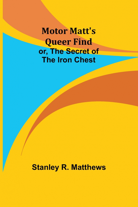 Motor Matt’s Queer Find; or, The Secret of the Iron Chest