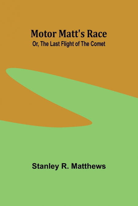 Motor Matt’s Race; Or, The Last Flight of the Comet