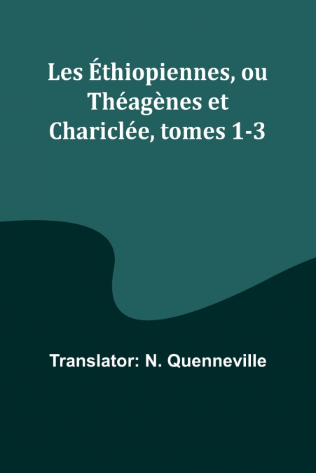 Les Éthiopiennes, ou Théagènes et Chariclée, tomes 1-3