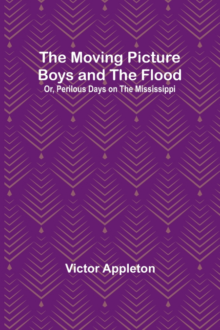 The Moving Picture Boys and the Flood; Or, Perilous Days on the Mississippi