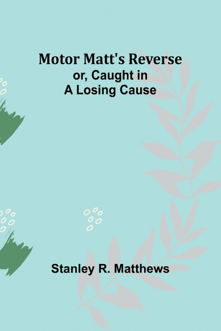 Motor Matt’s Reverse; or, Caught in a Losing Cause
