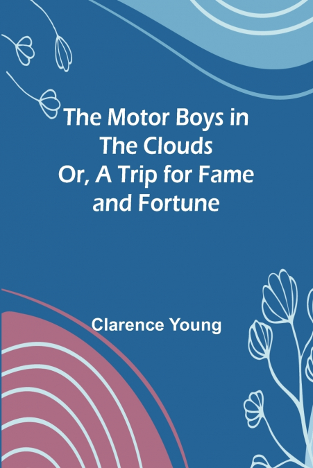 The Motor Boys in the Clouds; Or, A Trip for Fame and Fortune