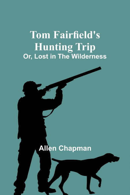 Tom Fairfield’s Hunting Trip; Or, Lost in the Wilderness