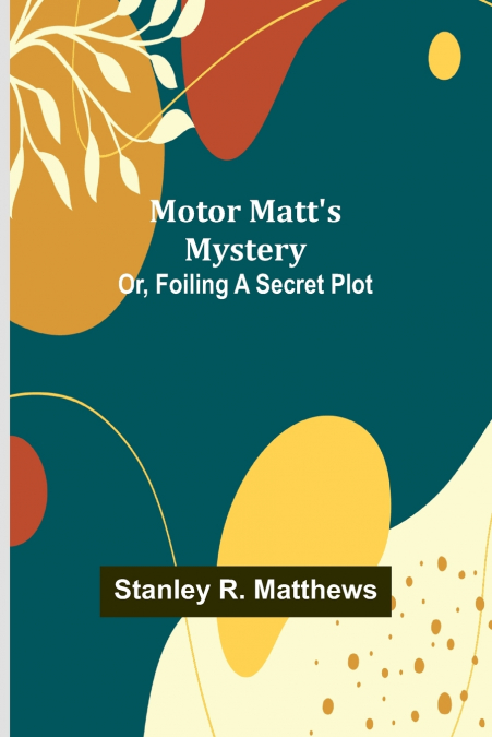 Motor Matt’s Mystery; Or, Foiling a Secret Plot