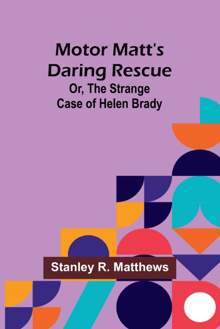 Motor Matt’s Daring Rescue; Or, The Strange Case of Helen Brady