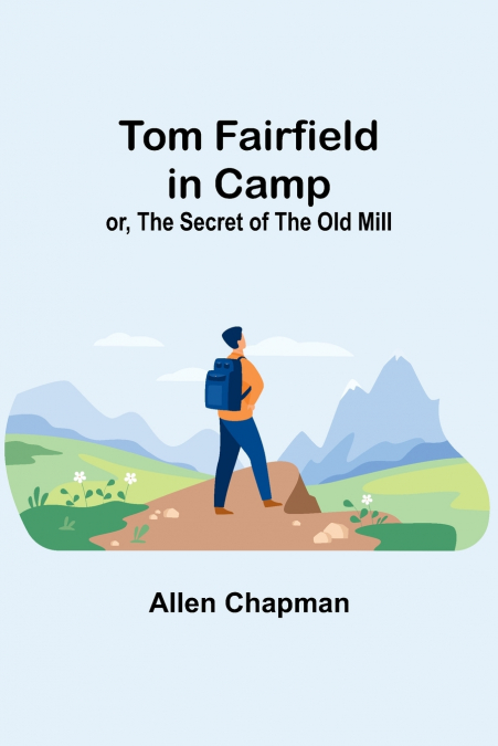 Tom Fairfield in Camp; or, The Secret of the Old Mill