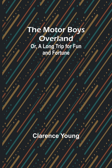 The Motor Boys Overland; Or, A Long Trip for Fun and Fortune