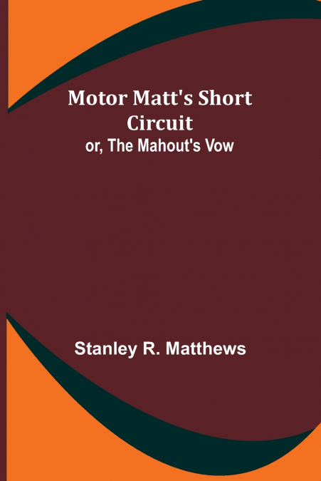 Motor Matt’s Short Circuit; or, The Mahout’s Vow