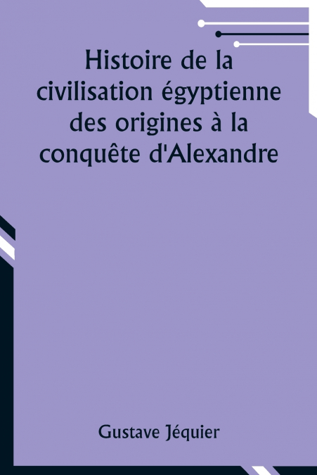 Histoire de la civilisation égyptienne des origines à la conquête d’Alexandre