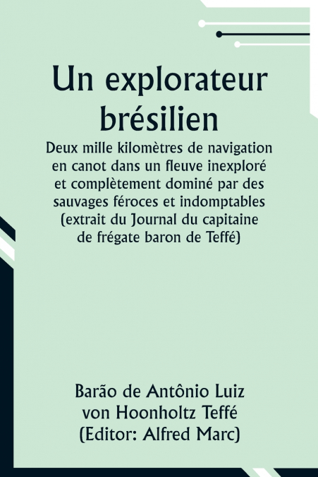 Un explorateur brésilien; Deux mille kilomètres de navigation en canot dans un fleuve inexploré et complètement dominé par des sauvages féroces et indomptables (extrait du Journal du capitaine de frég