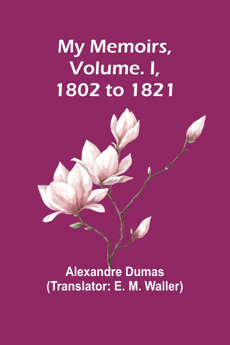 My Memoirs, Volume. I, 1802 to 1821
