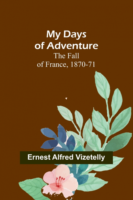 My Days of Adventure; The Fall of France, 1870-71