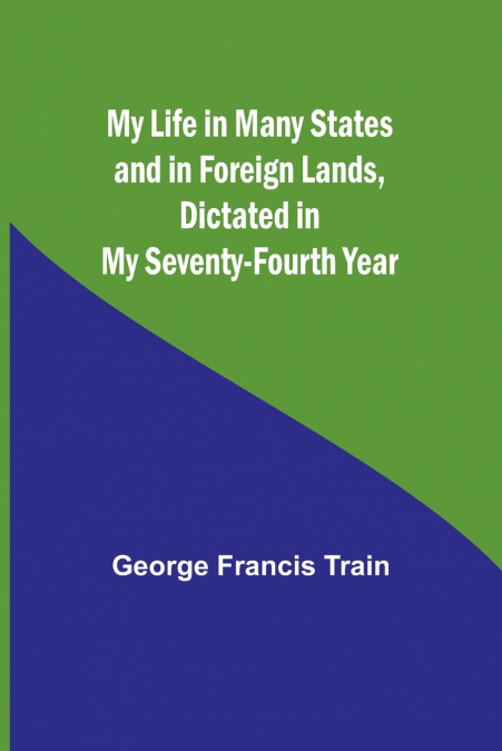 My Life in Many States and in Foreign Lands, Dictated in My Seventy-Fourth Year