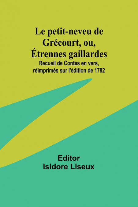 Le petit-neveu de Grécourt, ou, Étrennes gaillardes; Recueil de Contes en vers, réimprimés sur l’édition de 1782