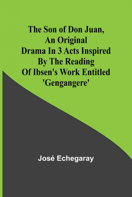 The son of Don Juan ,an original drama in 3 acts inspired by the reading of Ibsen’s work entitled ’Gengangere’