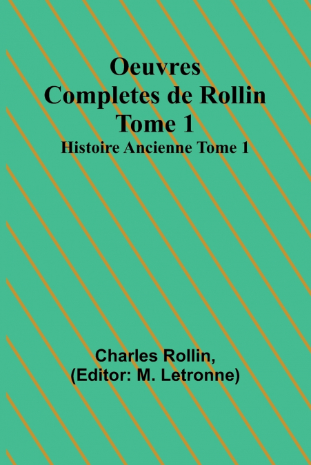 Oeuvres Completes de Rollin Tome 1; Histoire Ancienne Tome 1