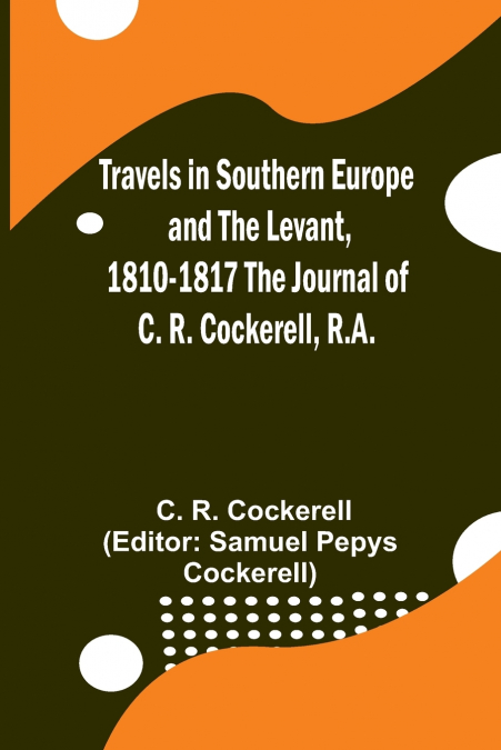 Travels in Southern Europe and the Levant, 1810-1817 The Journal of C. R. Cockerell, R.A.