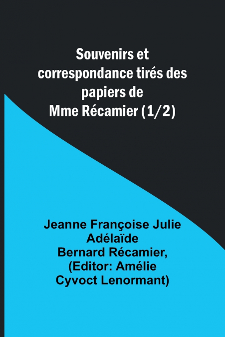Souvenirs et correspondance tirés des papiers de Mme Récamier (1/2)
