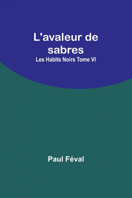 L’avaleur de sabres; Les Habits Noirs Tome VI