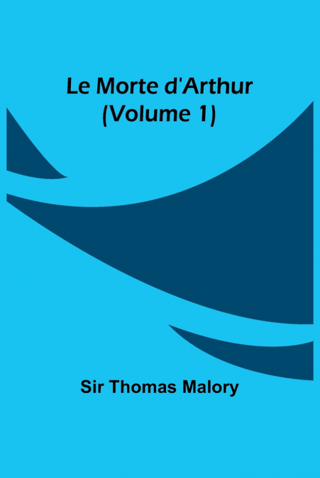 Le Morte d’Arthur (Volume 1)