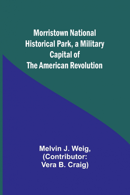 Morristown National Historical Park, a Military Capital of the American Revolution