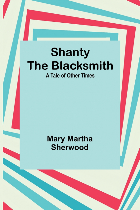 Shanty the Blacksmith; a Tale of Other Times