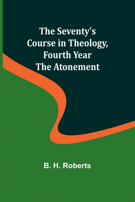 The Seventy’s Course in Theology, Fourth Year;The Atonement