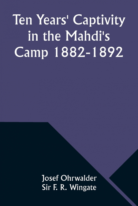 Ten Years’ Captivity in the Mahdi’s Camp 1882-1892