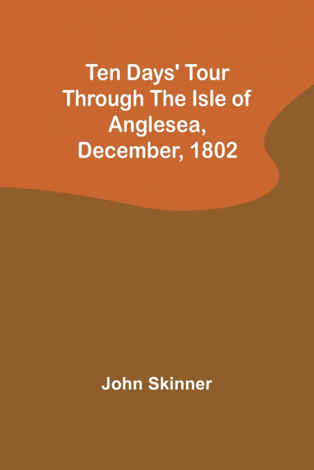 Ten Days’ Tour through the Isle of Anglesea, December, 1802