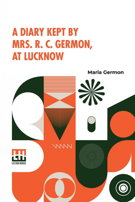 A Diary Kept By Mrs. R. C. Germon, At Lucknow