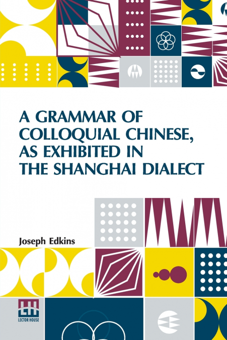 A Grammar Of Colloquial Chinese, As Exhibited In The Shanghai Dialect