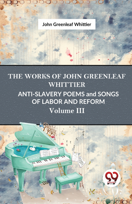 Anti-Slavery Poems And Songs Of Labor And Reform Vol.3