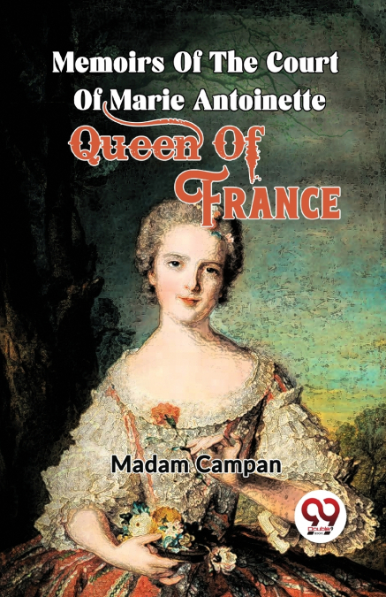 Memoirs Of The Court Of Marie Antoinette , Queen Of France