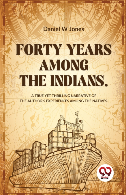 Forty Years Among The Indians A True Yet Thrilling Narrative Of The Author’s Experiences Among The Natives