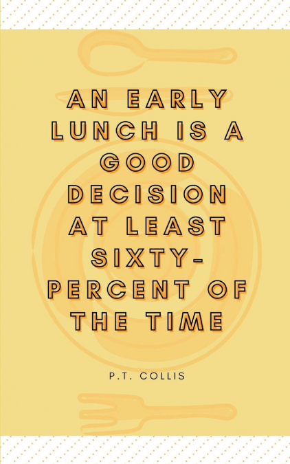 An early lunch is a good decision at least sixtypercent of the time