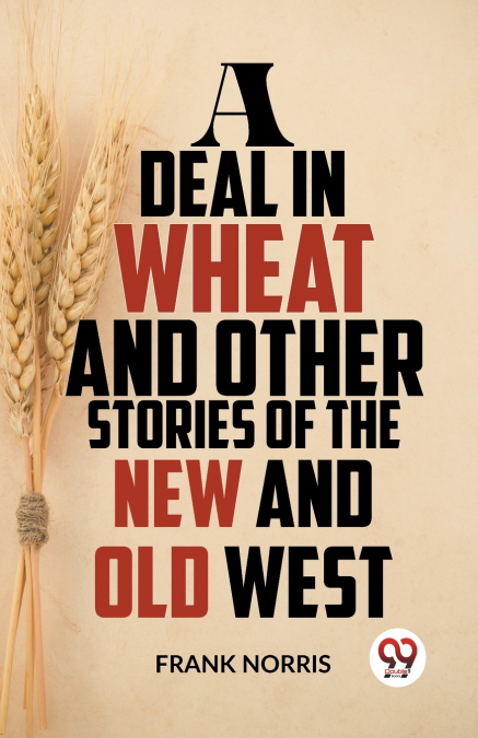 A Deal In Wheat And Other Stories Of The New And Old West