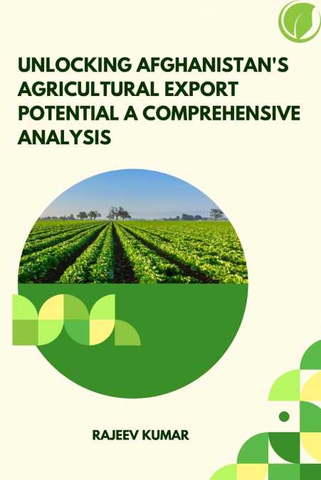 Unlocking Afghanistan’s Agricultural Export Potential A Comprehensive Analysis