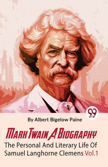 Mark Twain A Biography  The Personal And Literary Life Of Samuel Langhorne Clemens Vol.1