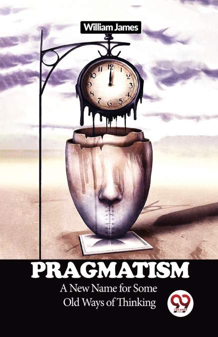 Pragmatism A New Name for Some Old Ways of Thinking