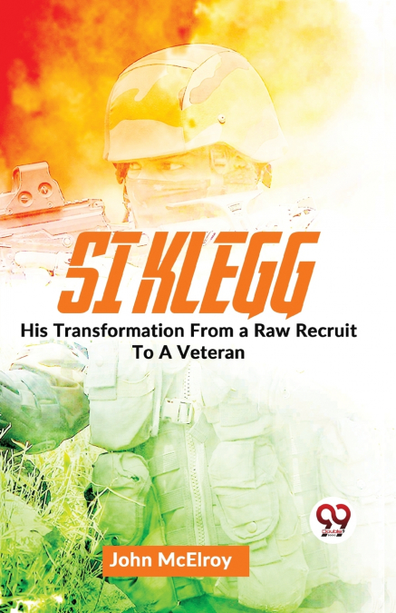 Si Klegg  His Transformation From a Raw Recruit To A Veteran.