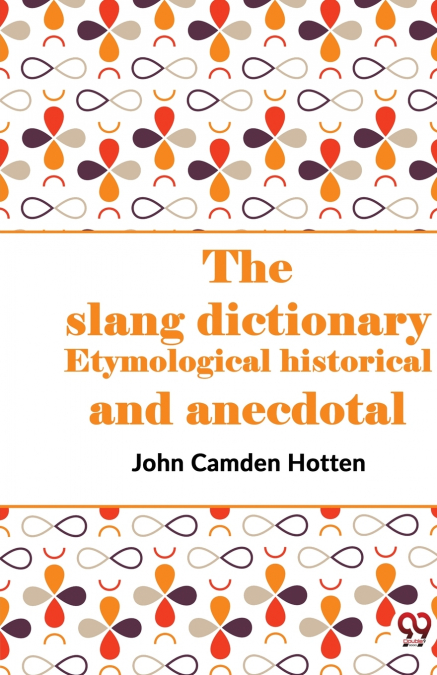 The Slang Dictionary Etymological Historical And Anecdotal