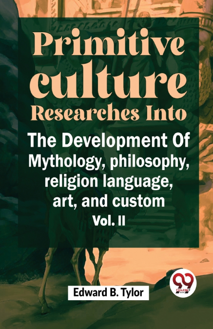 ''Primitive Culture Researches Into The Development Of Mythology, Philosophy, Religion Language, Art, And Custom Vol. ii''