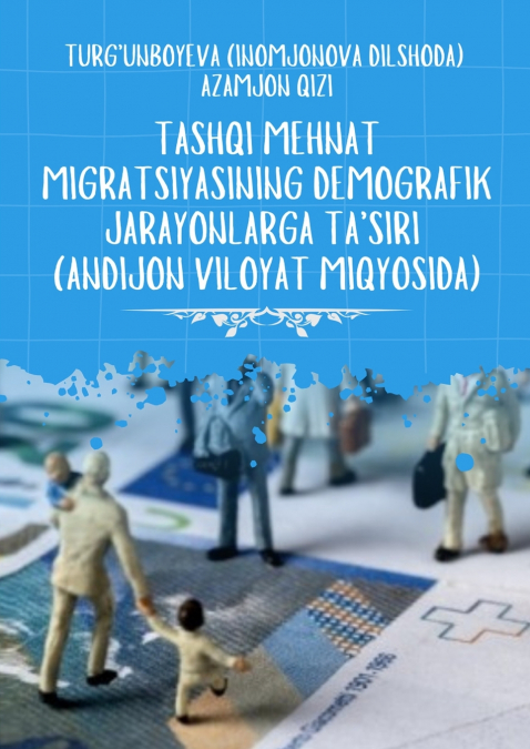 Tashqi Mehnat Migratsiyasining Demografik Jarayonlarga Ta’siri [Andijon Viloyat Miqyosida]