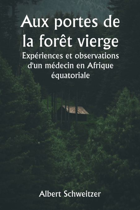 Aux portes de la forêt vierge  Expériences et observations d’un médecin en Afrique équatoriale