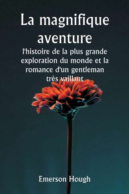 La magnifique aventure  , l’histoire de la plus grande exploration du monde et la romance d’un gentleman très vaillant