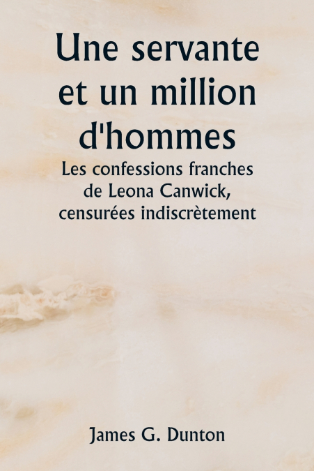 Une servante et un million d’hommes  Les confessions franches de Leona Canwick , censurées indiscrètement