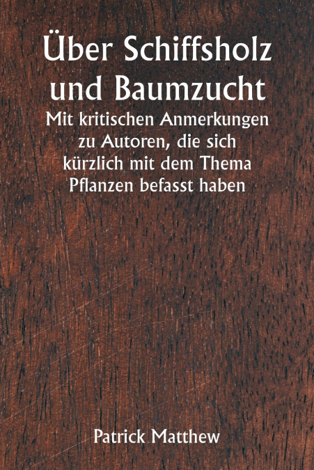 Über Schiffsholz und Baumzucht  Mit kritischen Anmerkungen zu Autoren, die sich kürzlich mit dem Thema Pflanzen befasst haben