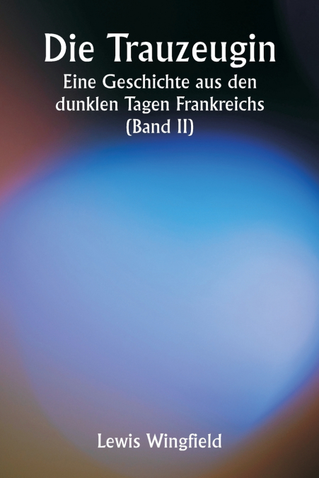 Die Trauzeugin  Eine Geschichte aus den dunklen Tagen Frankreichs (Band II)