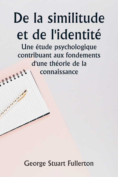 De la similitude et de l’identité  Une étude psychologique contribuant aux fondements d’une théorie de la connaissance